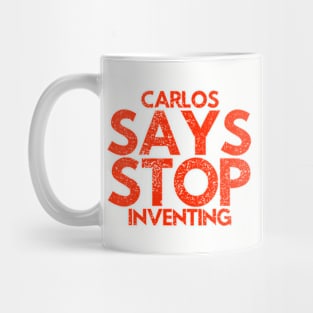 Carlos Says Stop Inventing Mug